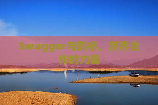 Swagger与鹊桥，跨界合作的力量