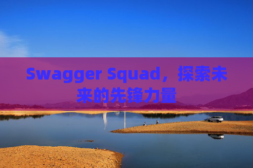 Swagger Squad，探索未来的先锋力量